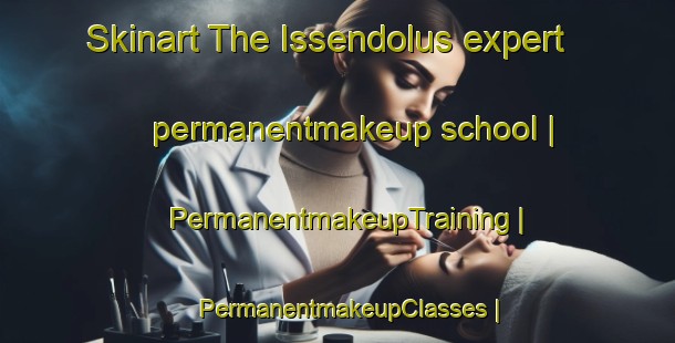 Skinart The Issendolus expert permanentmakeup school | PermanentmakeupTraining | PermanentmakeupClasses | SkinartTraining-France